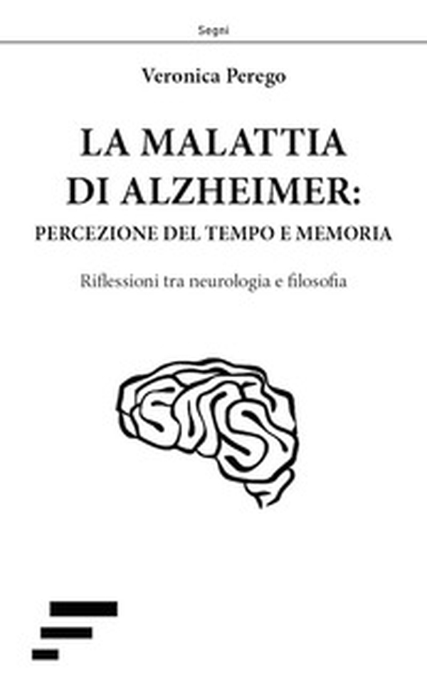 La malattia di Alzheimer: percezione del tempo e memoria. Riflessioni tra neurologia e filosofia - Librerie.coop La malattia di Alzheimer: percezione del tempo e memoria. Riflessioni tra neurologia e filosofia - Librerie.coop