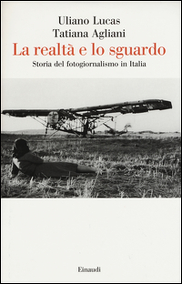 La realtà e lo sguardo. Storia del fotogiornalismo in Italia - Librerie.coop La realtà e lo sguardo. Storia del fotogiornalismo in Italia - Librerie.coop