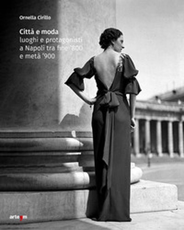 Città e moda. Luoghi e protagonisti a Napoli tra fine '800 e metà '900 - Librerie.coop Città e moda. Luoghi e protagonisti a Napoli tra fine '800 e metà '900 - Librerie.coop