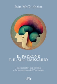 Il padrone e il suo emissario. I due emisferi del cervello e la formazione dell'Occidente - Librerie.coop Il padrone e il suo emissario. I due emisferi del cervello e la formazione dell'Occidente - Librerie.coop
