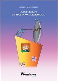 Gli uccellini mi spostano la parabola - Librerie.coop