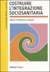 Costruire l'integrazione sociosanitaria. Attori, strumenti, metodi - Librerie.coop
