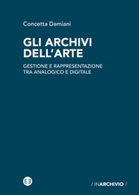 Gli archivi dell'arte. Gestione e rappresentazione tra analogico e digitale - Librerie.coop Gli archivi dell'arte. Gestione e rappresentazione tra analogico e digitale - Librerie.coop