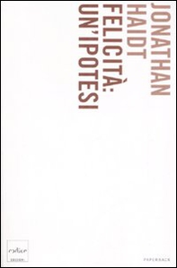 Felicità: un'ipotesi. Verità moderne e saggezza antica - Librerie.coop Felicità: un'ipotesi. Verità moderne e saggezza antica - Librerie.coop