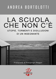 La scuola che non c'è. Utopie, tormenti e disillusioni di un insegnante - Librerie.coop La scuola che non c'è. Utopie, tormenti e disillusioni di un insegnante - Librerie.coop