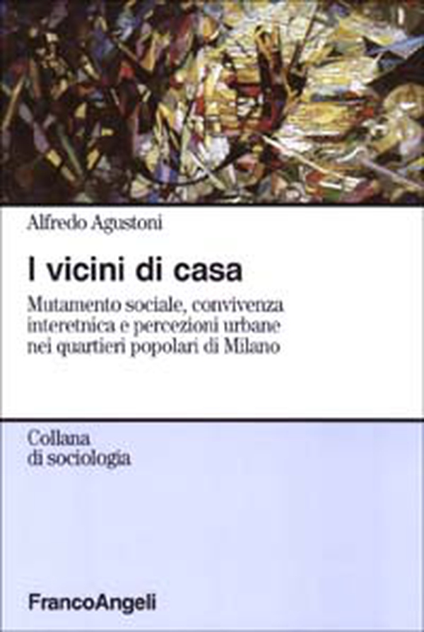 I vicini di casa. Mutamento sociale, convivenza interetnica e percezioni urbane nei quartieri popolari di Milano - Librerie.coop