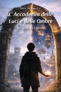 L'Accademia delle luci e delle ombre. Nel cuore del labirinto - Librerie.coop