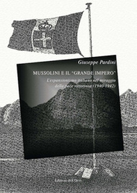 Mussolini e il «grande impero». L'espansionismo italiano nel miraggio della pace vittoriosa (1940-1942) - Librerie.coop