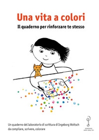 Una vita a colori. Il quaderno per rinforzare te stesso - Librerie.coop