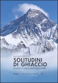 Solitudini di ghiaccio. Everest, il sogno dell'impossibile - Librerie.coop