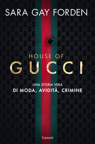 House of Gucci. Una storia vera di moda, avidità, crimine - Librerie.coop