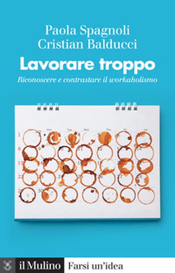 Lavorare troppo. Riconoscere e contrastare il workaholismo - Librerie.coop Lavorare troppo. Riconoscere e contrastare il workaholismo - Librerie.coop