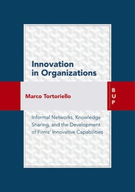 Innovation in organizations. Informal network, knowledge sharing, and the development of firms' innovative capabilities - Librerie.coop