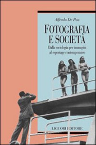 Fotografia e società. Dalla sociologia per immagini al reportage contemporaneo - Librerie.coop
