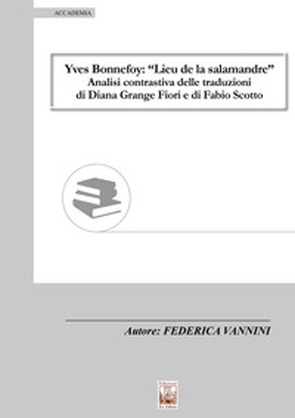 Yves Bonnefoy: «Lieu de la salamandre». Analisi contrastiva delle traduzioni di Diana Grange Fiori e di Fabio Scotto - Librerie.coop Yves Bonnefoy: «Lieu de la salamandre». Analisi contrastiva delle traduzioni di Diana Grange Fiori e di Fabio Scotto - Librerie.coop