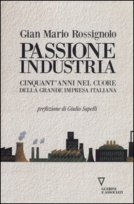 Passione industria. Cinquant'anni nel cuore della grande impresa italiana - Librerie.coop