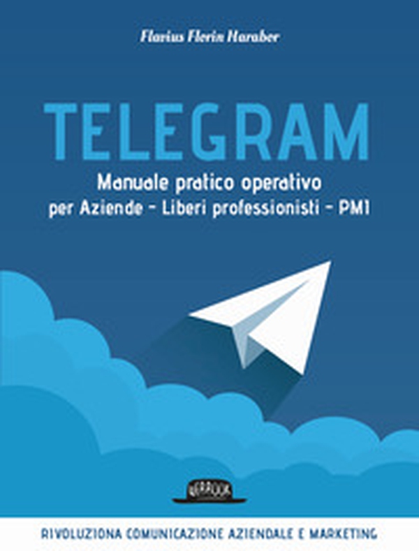 Telegram. Manuale pratico operativo per aziende, liberi professionisti, PMI - Librerie.coop Telegram. Manuale pratico operativo per aziende, liberi professionisti, PMI - Librerie.coop
