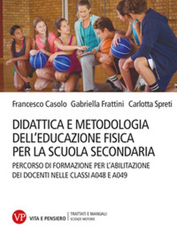 Didattica e metodologia dell'educazione fisica per la scuola secondaria. Percorso di formazione per l'abilitazione dei docenti nelle classi A048 e A049 - Librerie.coop