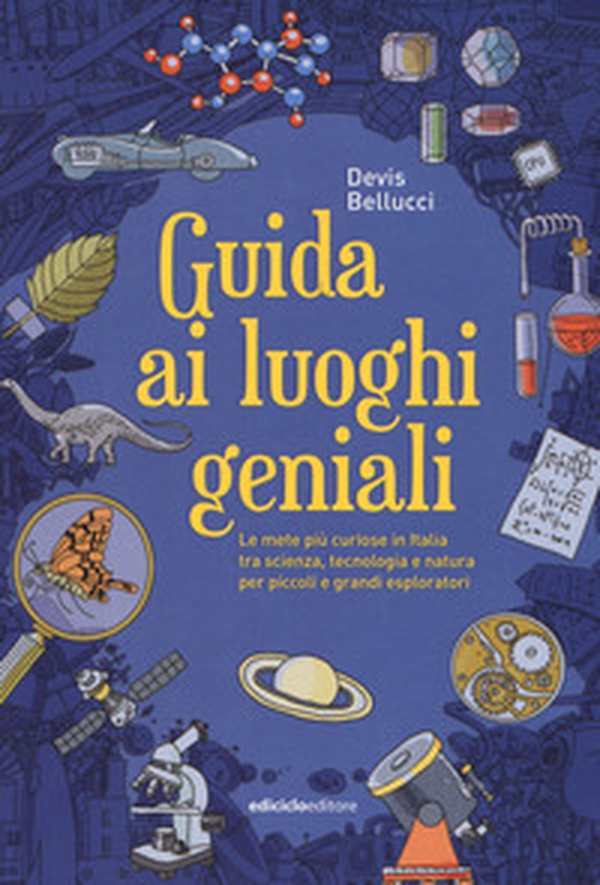Guida ai luoghi geniali. Le mete più curiose in Italia tra scienza, tecnologia e natura per piccoli e grandi esploratori - Librerie.coop Guida ai luoghi geniali. Le mete più curiose in Italia tra scienza, tecnologia e natura per piccoli e grandi esploratori - Librerie.coop