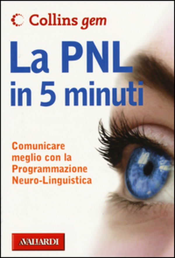 La PNL in 5 minuti. Comunicare meglio con la Programmazione Neuro-Linguistica - Librerie.coop La PNL in 5 minuti. Comunicare meglio con la Programmazione Neuro-Linguistica - Librerie.coop