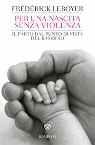 Per una nascita senza violenza. Il parto dal punto di vista del bambino - Librerie.coop Per una nascita senza violenza. Il parto dal punto di vista del bambino - Librerie.coop