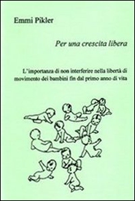 Per una crescita libera. L'importanza di non interferire nella libertà di movimento dei bambini fin dal primo anno di vita - Librerie.coop Per una crescita libera. L'importanza di non interferire nella libertà di movimento dei bambini fin dal primo anno di vita - Librerie.coop
