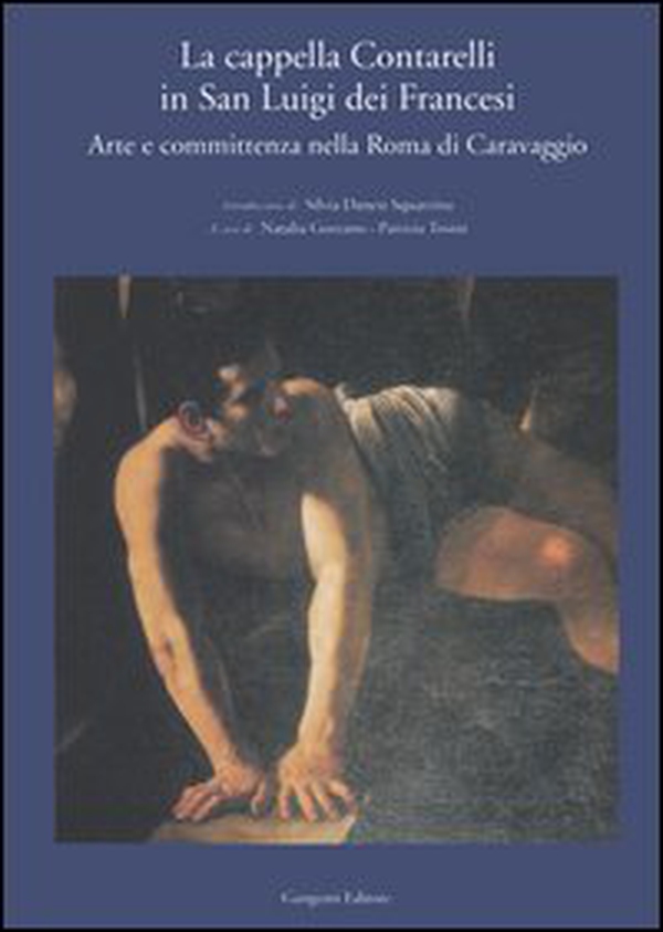 La cappella Contarelli in San Luigi dei Francesi. Arte e committenza nella Roma di Caravaggio - Librerie.coop La cappella Contarelli in San Luigi dei Francesi. Arte e committenza nella Roma di Caravaggio - Librerie.coop
