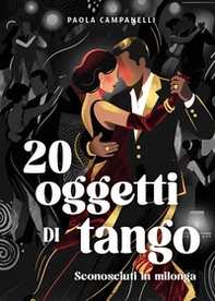 20 oggetti di tango. Sconosciuti in milonga - Librerie.coop
