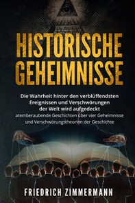 Historische Geheimnisse. Die Wahrheit hinter den verblüffendsten Ereignissen und Verschwörungen der Welt wird aufgedeckt atemberaubende Geschichten über vier Geheimnisse und Verschwörungstheorien der Geschichte! - Librerie.coop
