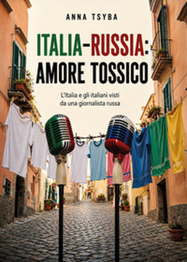 Italia-Russia: amore tossico. L'Italia e gli italiani visti da una giornalista russa - Librerie.coop