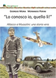 Lo conosco io quello lì. Attacco a Mussolini: una storia vera - Librerie.coop