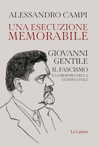Una esecuzione memorabile. Giovanni Gentile. Il fascismo e la memoria della guerra civile - Librerie.coop Una esecuzione memorabile. Giovanni Gentile. Il fascismo e la memoria della guerra civile - Librerie.coop