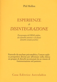 Esperienze di disintegrazione. Psicoterapia del DDAI adulto, dei disturbi autistici e di alcuni disturbi somato-psichici - Librerie.coop Esperienze di disintegrazione. Psicoterapia del DDAI adulto, dei disturbi autistici e di alcuni disturbi somato-psichici - Librerie.coop