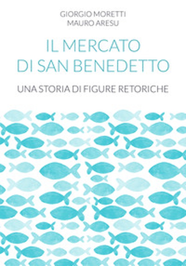 Il mercato di San Benedetto. Una storia di figure retoriche - Librerie.coop Il mercato di San Benedetto. Una storia di figure retoriche - Librerie.coop