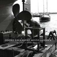 Odore salmastro misto vernice. Luci e ombre di mestieri dimenticati - Librerie.coop