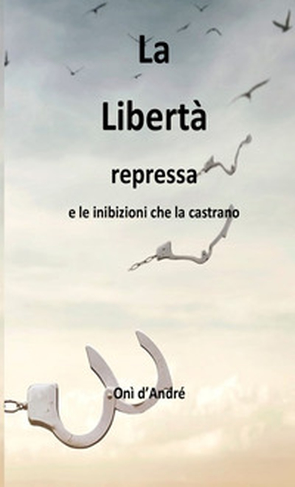 La libertà repressa e le inibizioni che la castrano - Librerie.coop La libertà repressa e le inibizioni che la castrano - Librerie.coop
