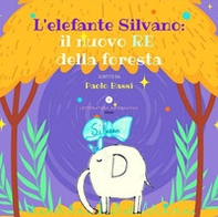 L'elefante Silvano: il nuovo re della foresta - Librerie.coop