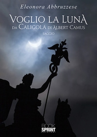 Voglio la Luna. Da Caligola di Albert Camus - Librerie.coop