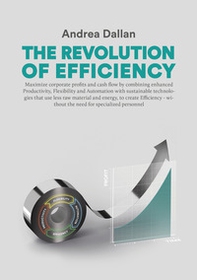 The revolution of efficiency. Maximize corporate profits and cash flow by combining enhanced Productivity, Flexibility and Automation with sustainable technologies that use far less raw material and energy, to create Efficiency - without the need for spec - Librerie.coop