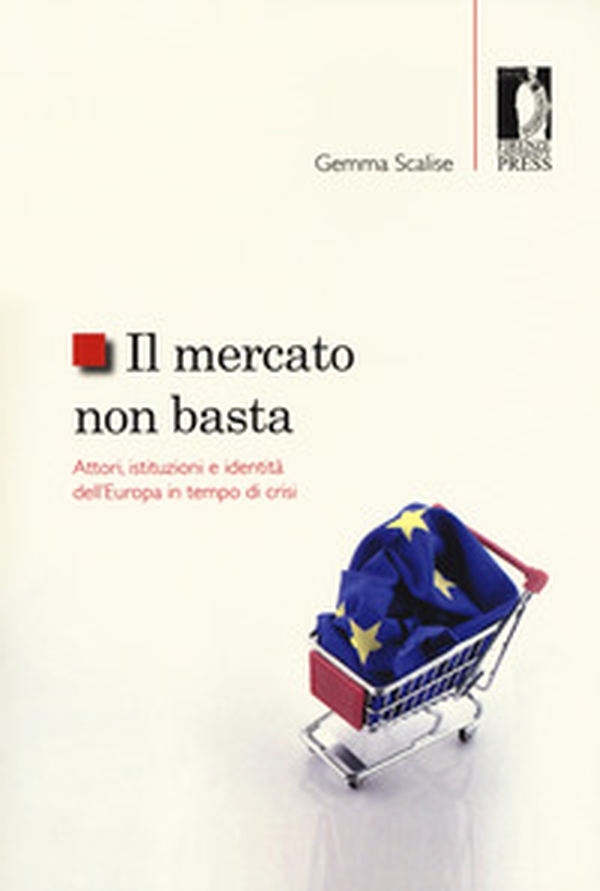 Il mercato non basta. Attori, istituzioni e identità dell'Europa in tempo di crisi - Librerie.coop