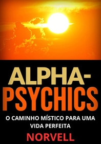 Alpha-Psychics. O caminho místico para uma vida perfeita - Librerie.coop Alpha-Psychics. O caminho místico para uma vida perfeita - Librerie.coop