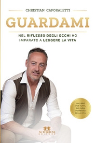 Guardami. Nel riflesso degli occhi ho imparato a leggere la vita - Librerie.coop