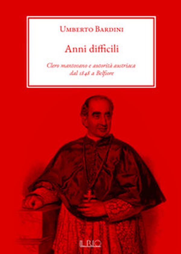 Anni difficili. Clero mantovano e autorità austriaca dal 1848 a Belfiore - Librerie.coop Anni difficili. Clero mantovano e autorità austriaca dal 1848 a Belfiore - Librerie.coop