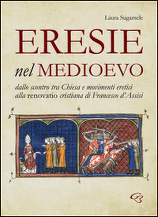 Eresie nel Medioevo. Dallo scontro tra Chiesa e movimenti eretici alla renovatio cristiana di Francesco d'Assisi - Librerie.coop