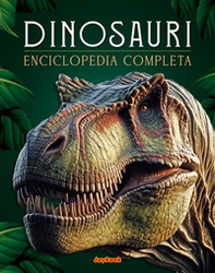 Dinosauri. Enciclopedia completa - Librerie.coop