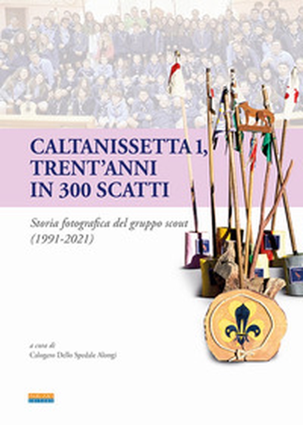 Caltanissetta 1, trent'anni in 300 scatti. Storia fotografica del gruppo scout (1991-2021) - Librerie.coop Caltanissetta 1, trent'anni in 300 scatti. Storia fotografica del gruppo scout (1991-2021) - Librerie.coop