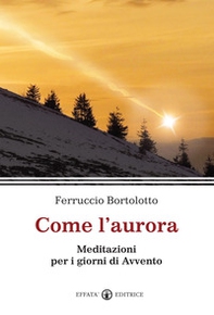 Come l'aurora. Meditazioni per i giorni di Avvento - Librerie.coop