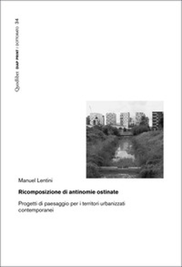 Ricomposizione di antinomie ostinate. Progetti di paesaggio per i territori urbanizzati contemporanei - Librerie.coop Ricomposizione di antinomie ostinate. Progetti di paesaggio per i territori urbanizzati contemporanei - Librerie.coop