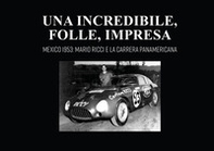 Una incredibile, folle, impresa. Mexico 1953: Mario Ricci e la carrera panamericana - Librerie.coop
