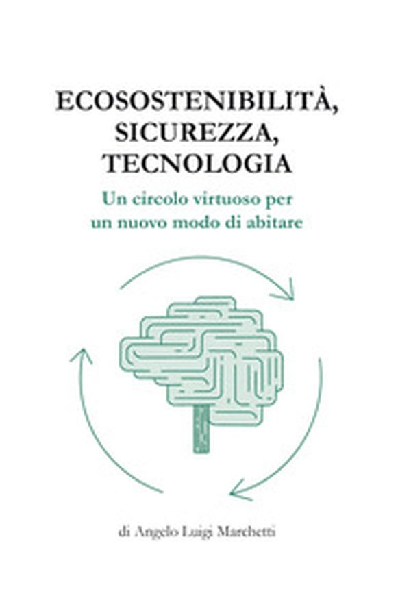 Ecosostenibilità, sicurezza, tecnologia. Un circolo virtuoso per un nuovo modo di abitare - Librerie.coop Ecosostenibilità, sicurezza, tecnologia. Un circolo virtuoso per un nuovo modo di abitare - Librerie.coop